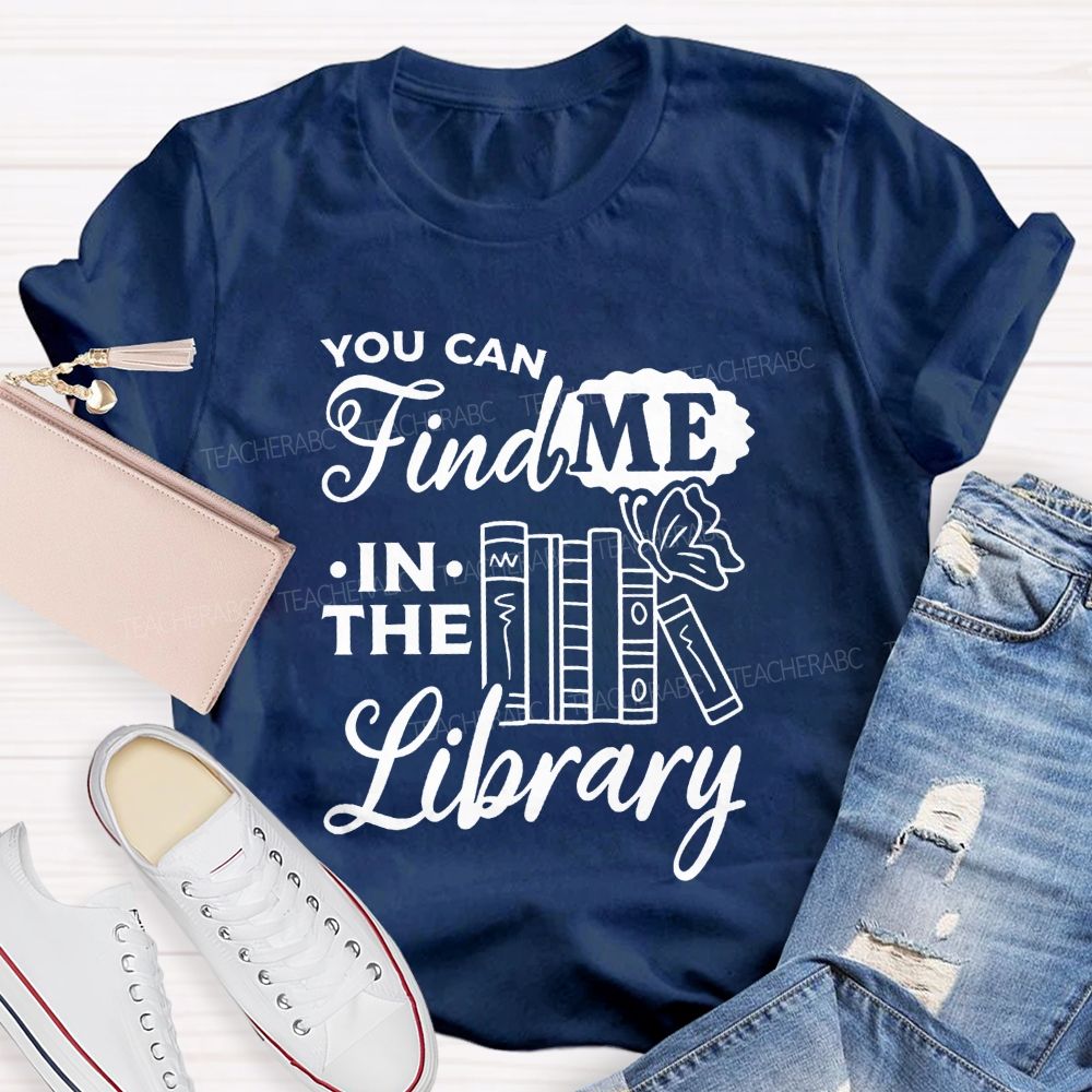 You Can Find Me In The Library Teacher T-shirt