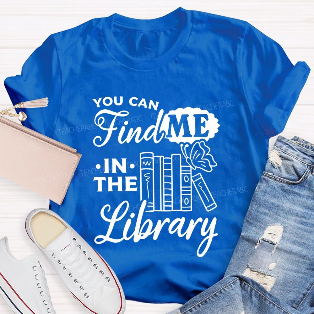 You Can Find Me In The Library Teacher T-shirt