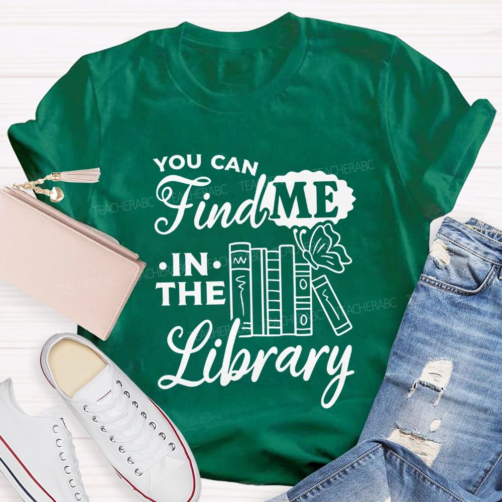 You Can Find Me In The Library Teacher T-shirt
