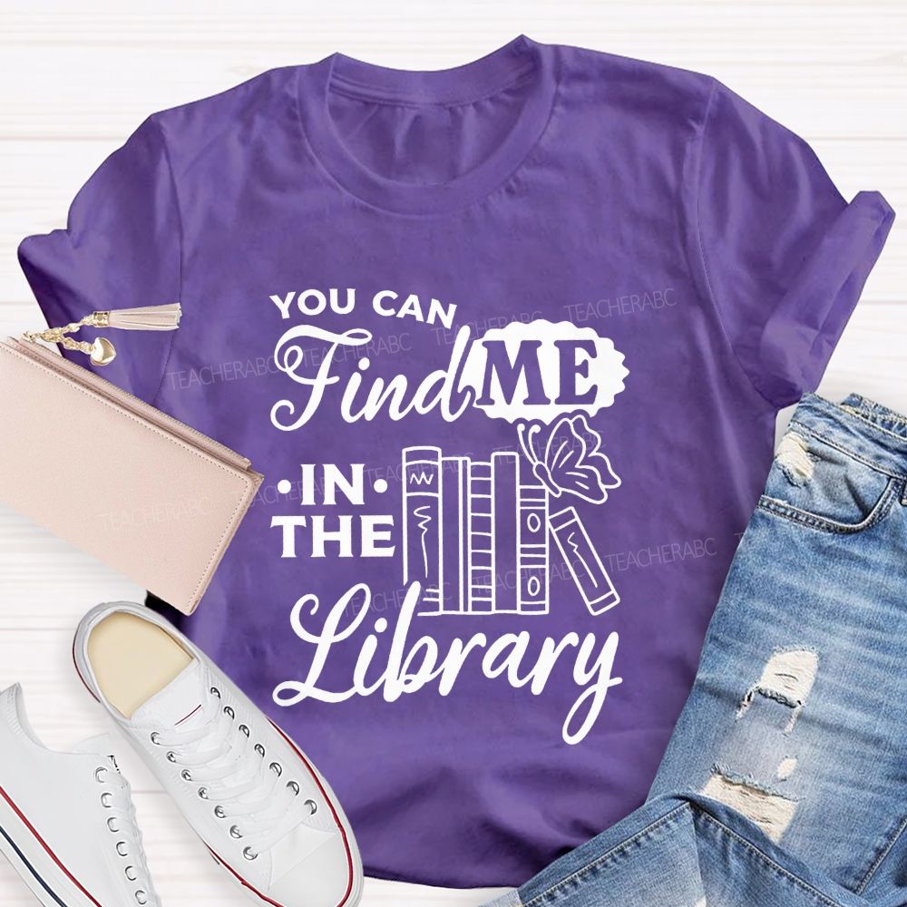 You Can Find Me In The Library Teacher T-shirt