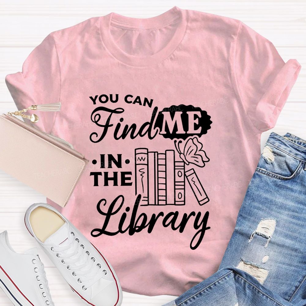 You Can Find Me In The Library Teacher T-shirt