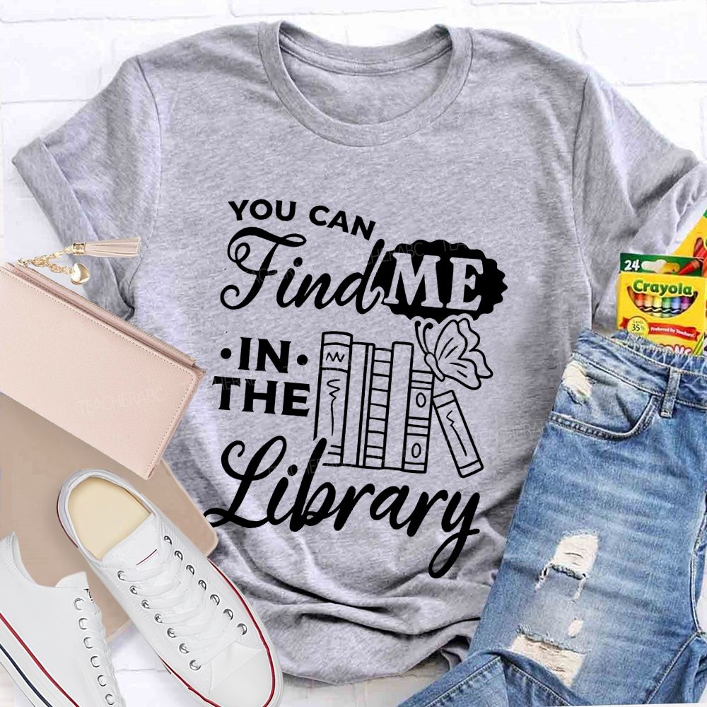 You Can Find Me In The Library Teacher T-shirt