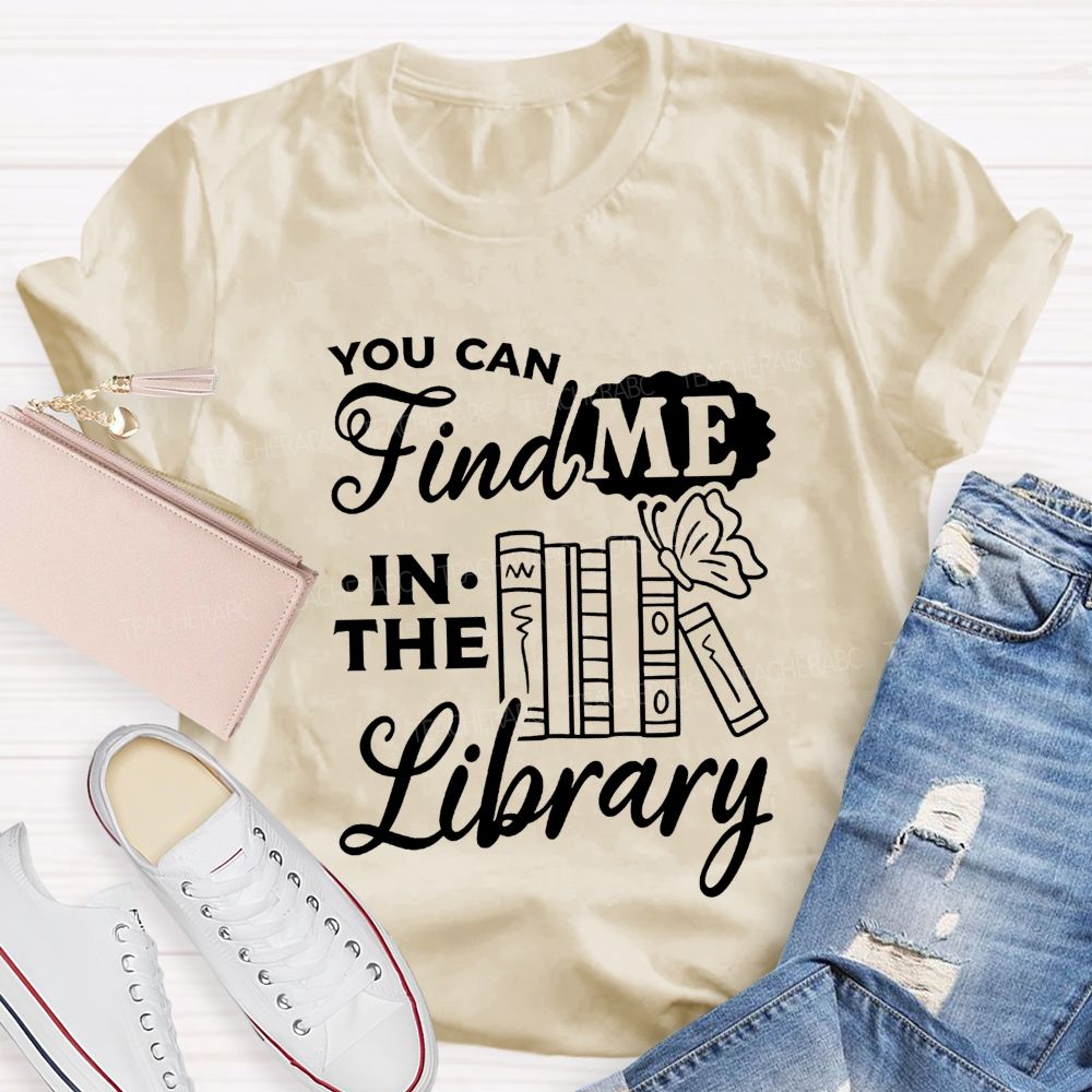 You Can Find Me In The Library Teacher T-shirt