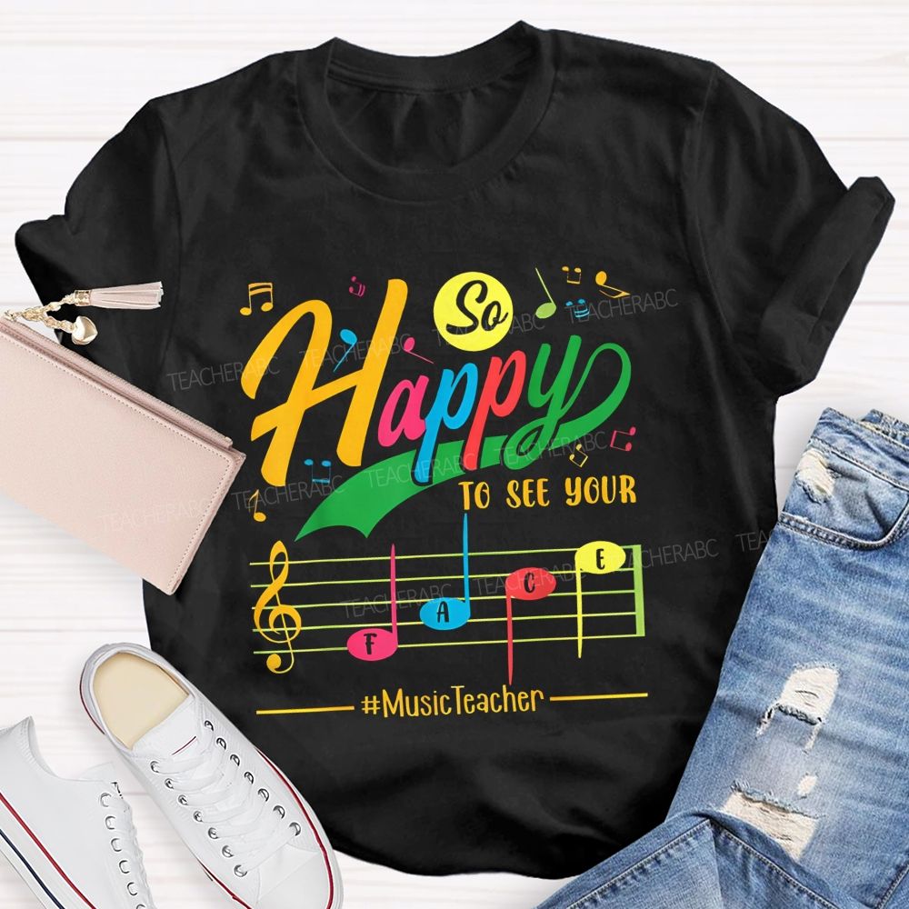So Happy To See Your Face Music Teacher T-shirt