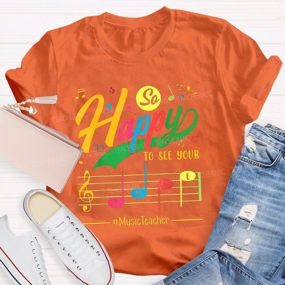 So Happy To See Your Face Music Teacher T-shirt