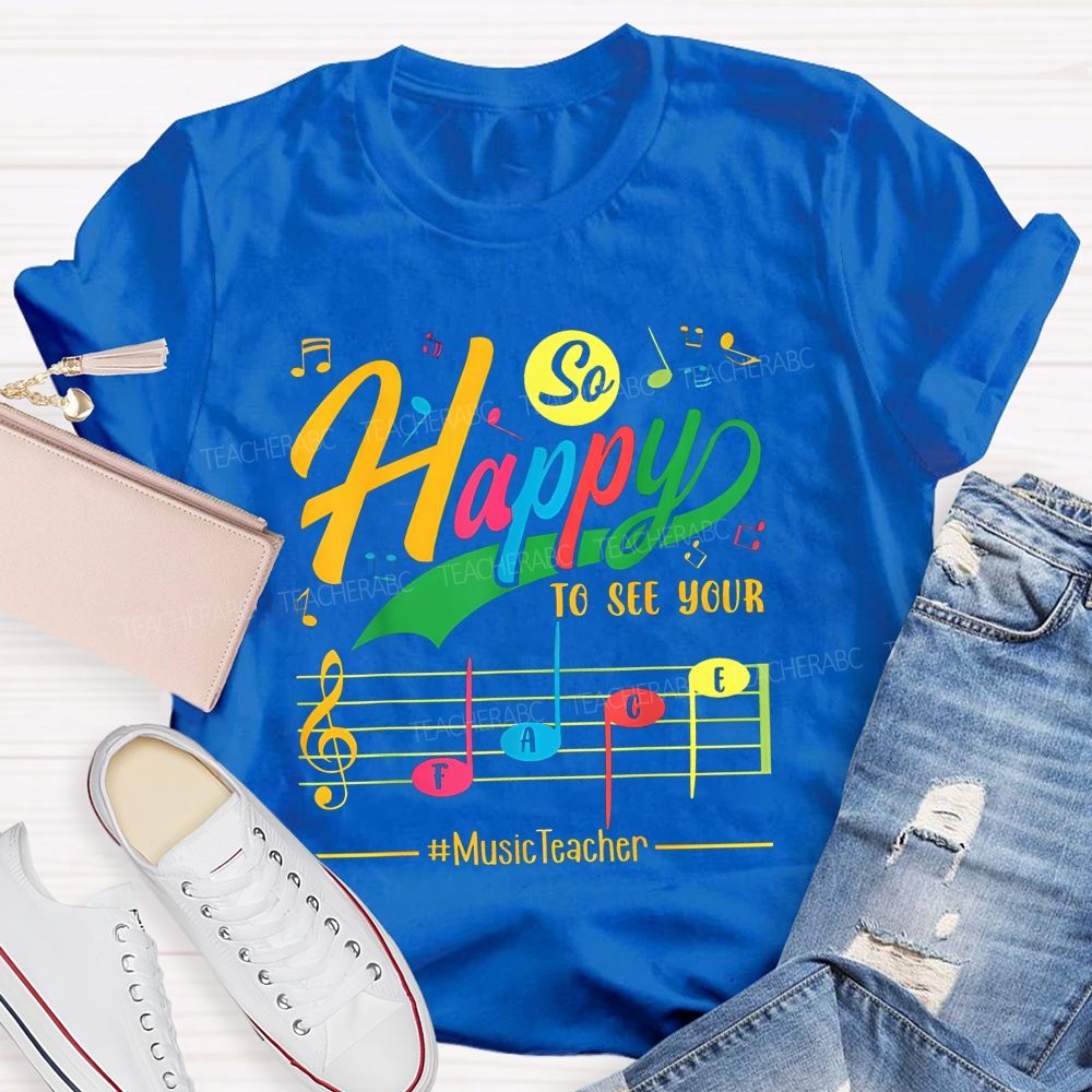 So Happy To See Your Face Music Teacher T-shirt