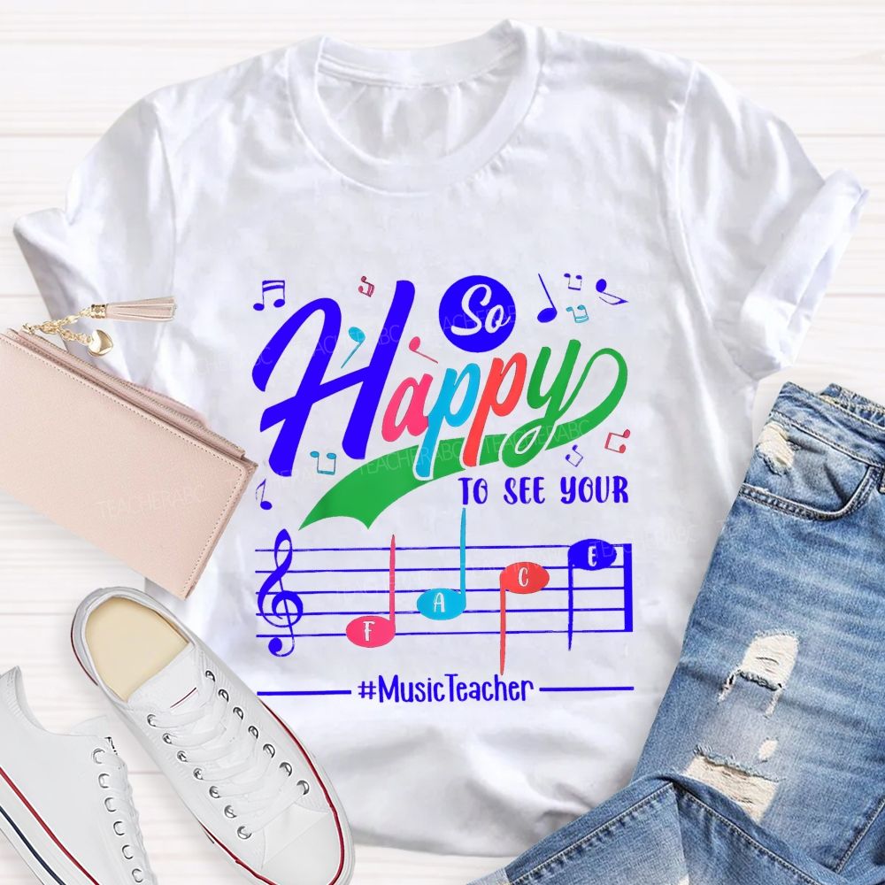 So Happy To See Your Face Music Teacher T-shirt