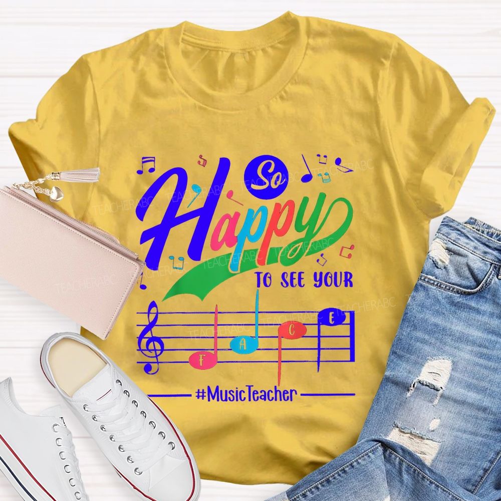 So Happy To See Your Face Music Teacher T-shirt
