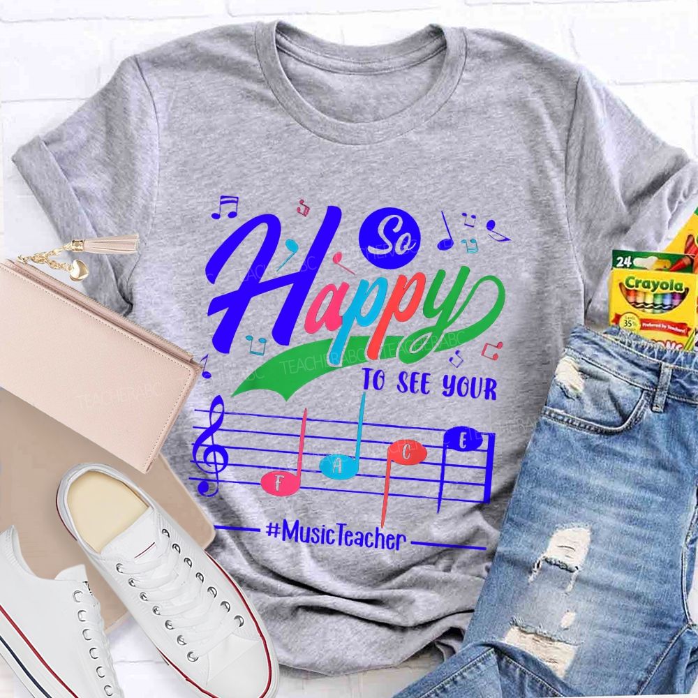 So Happy To See Your Face Music Teacher T-shirt