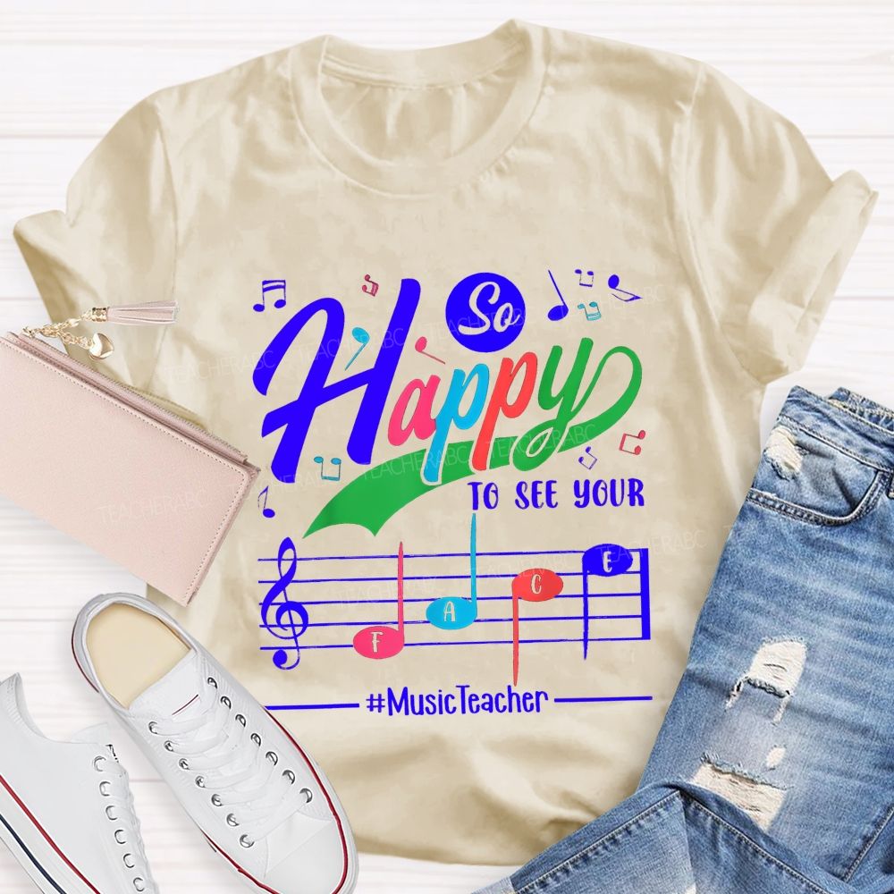 So Happy To See Your Face Music Teacher T-shirt