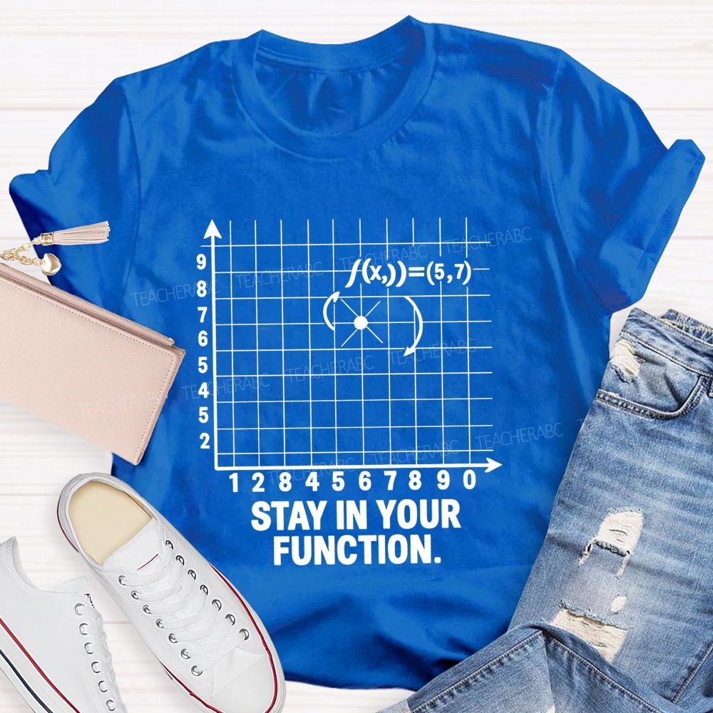 Stay In Your Function Math Teacher T-shirt
