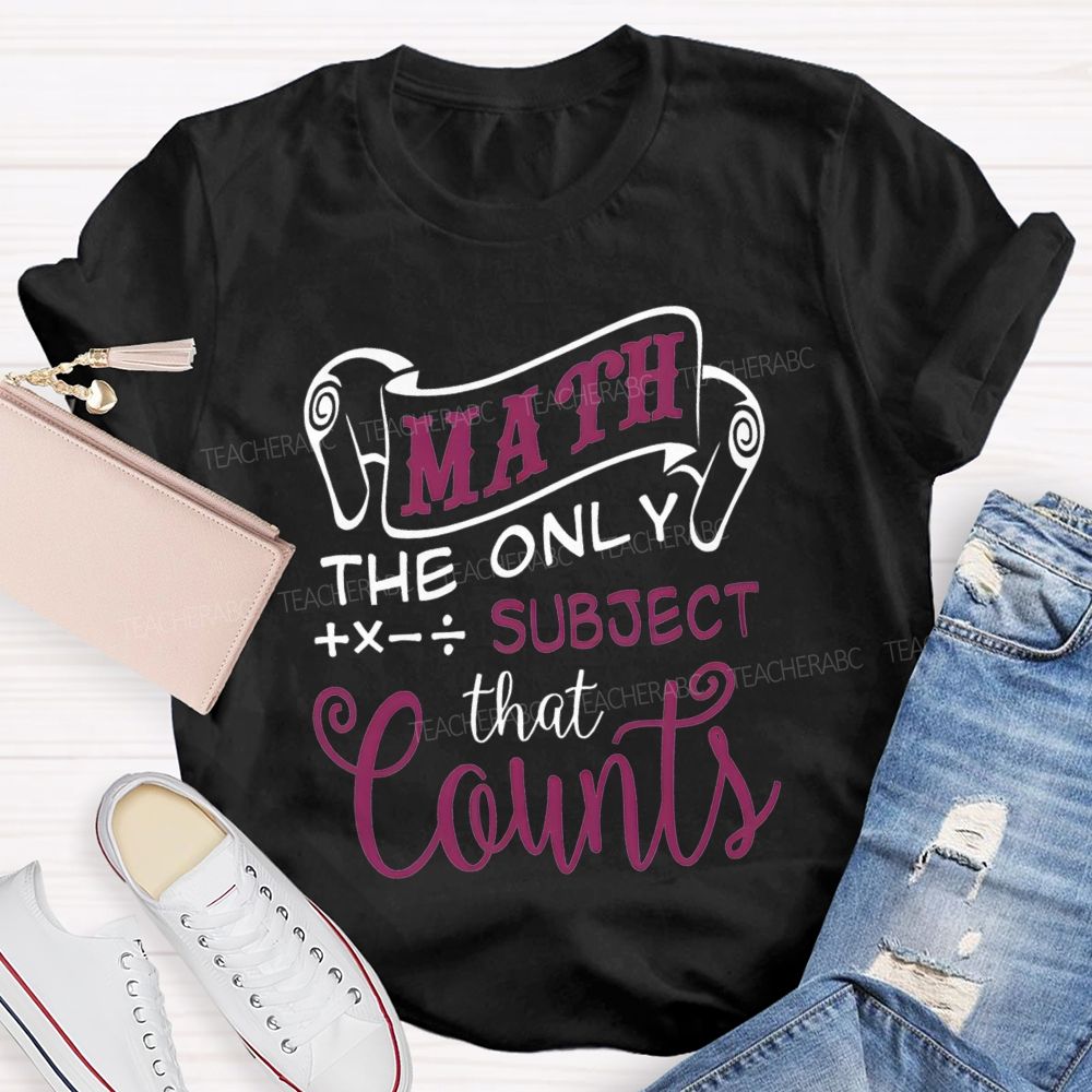 Math The Only Subject That Counts Teacher T-shirt
