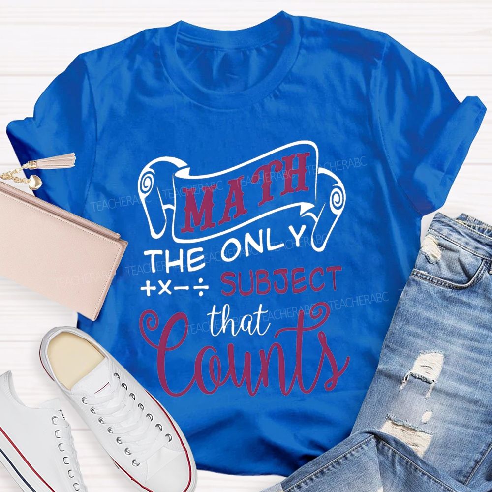 Math The Only Subject That Counts Teacher T-shirt