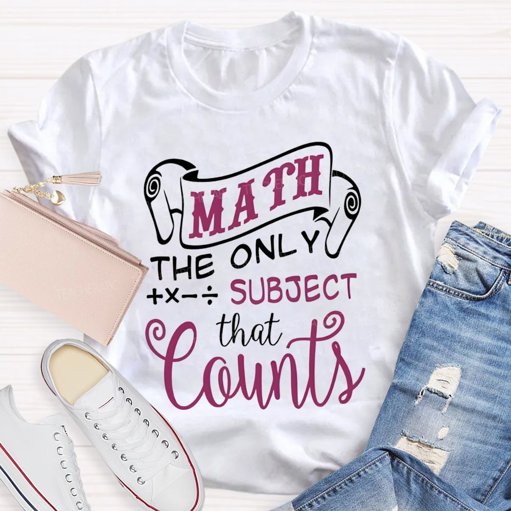 Math The Only Subject That Counts Teacher T-shirt