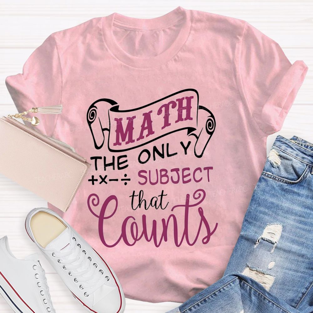 Math The Only Subject That Counts Teacher T-shirt