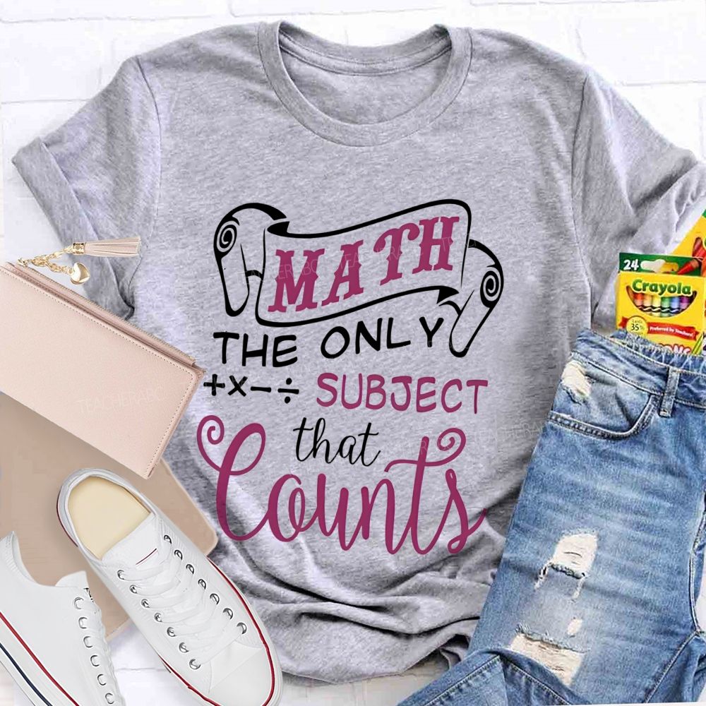 Math The Only Subject That Counts Teacher T-shirt