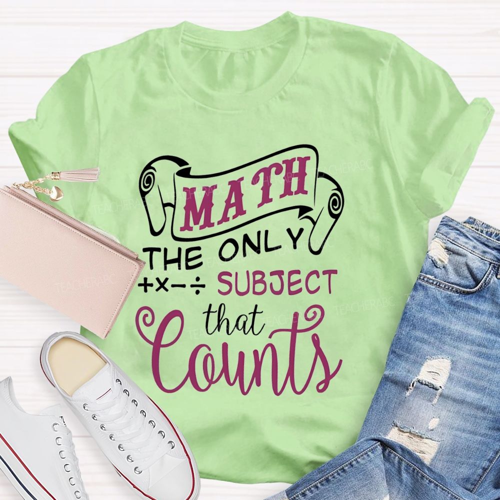 Math The Only Subject That Counts Teacher T-shirt