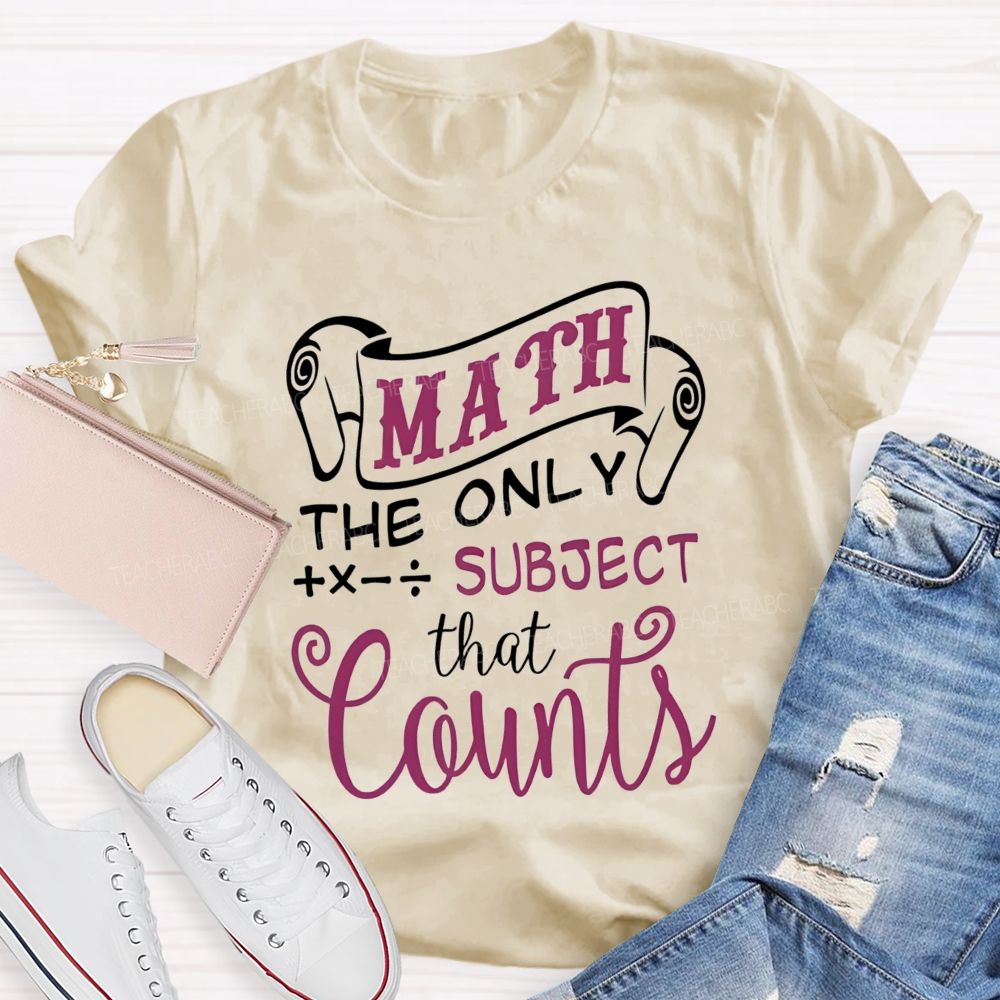 Math The Only Subject That Counts Teacher T-shirt