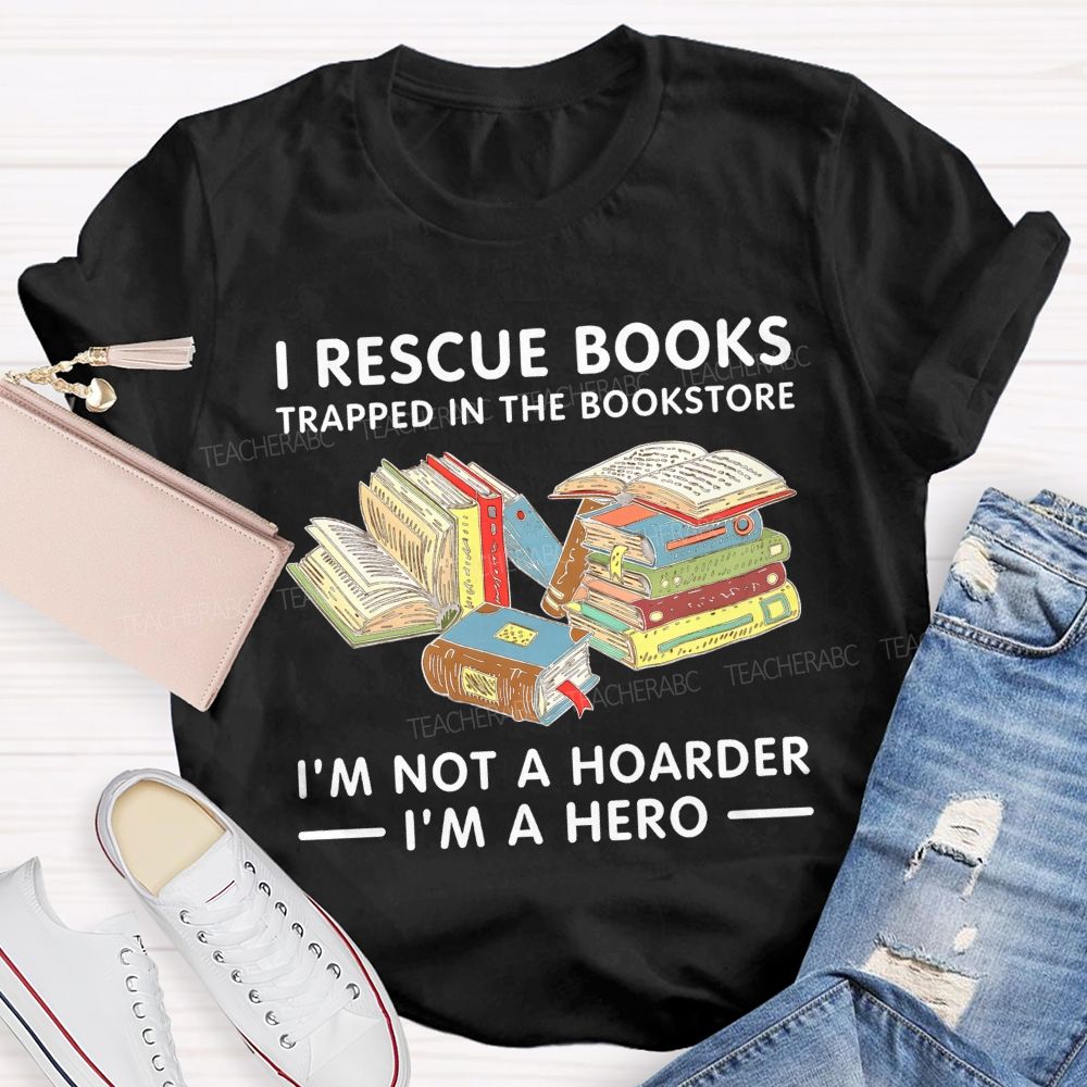 I Rescue Books Trapped In The Bookstore I'M Not A Hoarder I'M A Hero T-shirt