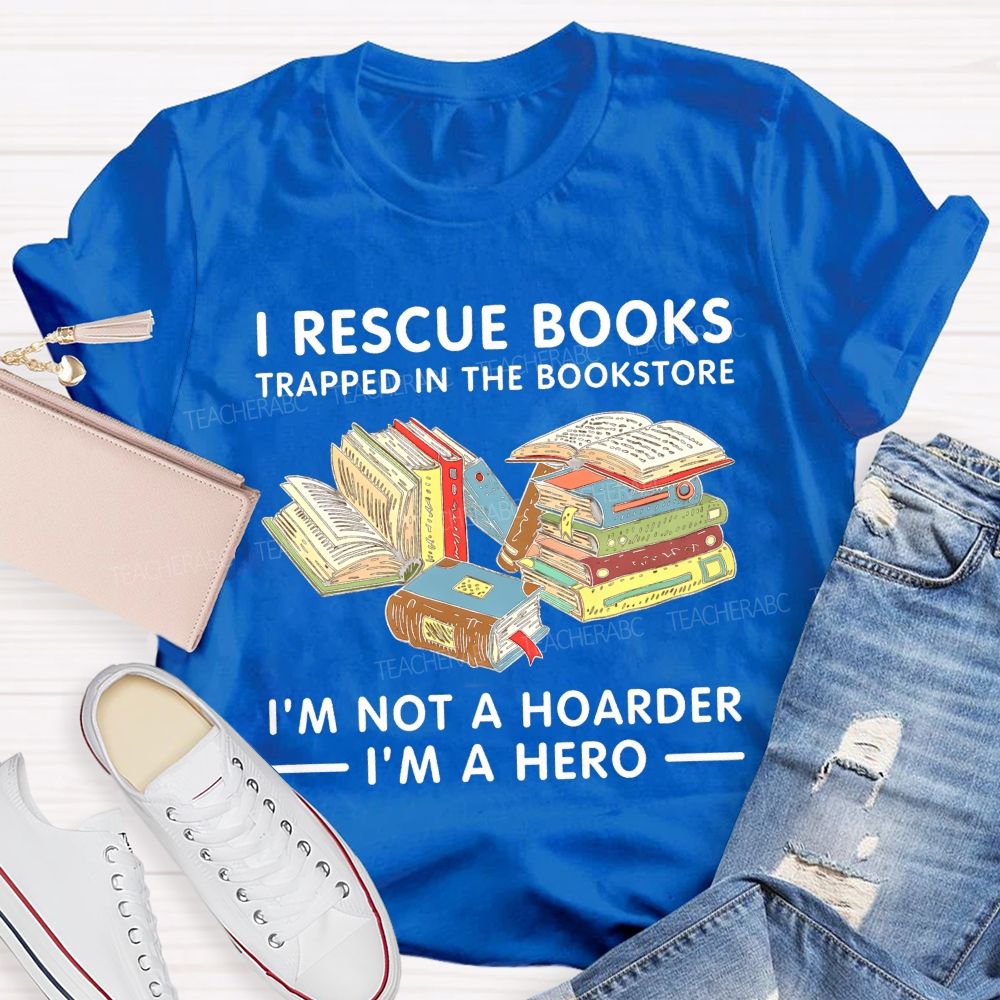 I Rescue Books Trapped In The Bookstore I'M Not A Hoarder I'M A Hero T-shirt