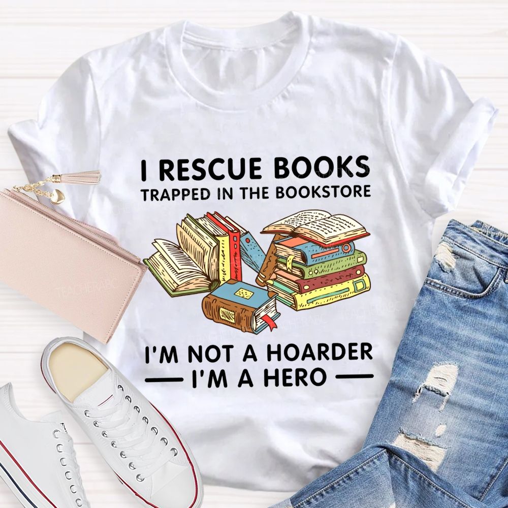I Rescue Books Trapped In The Bookstore I'M Not A Hoarder I'M A Hero T-shirt