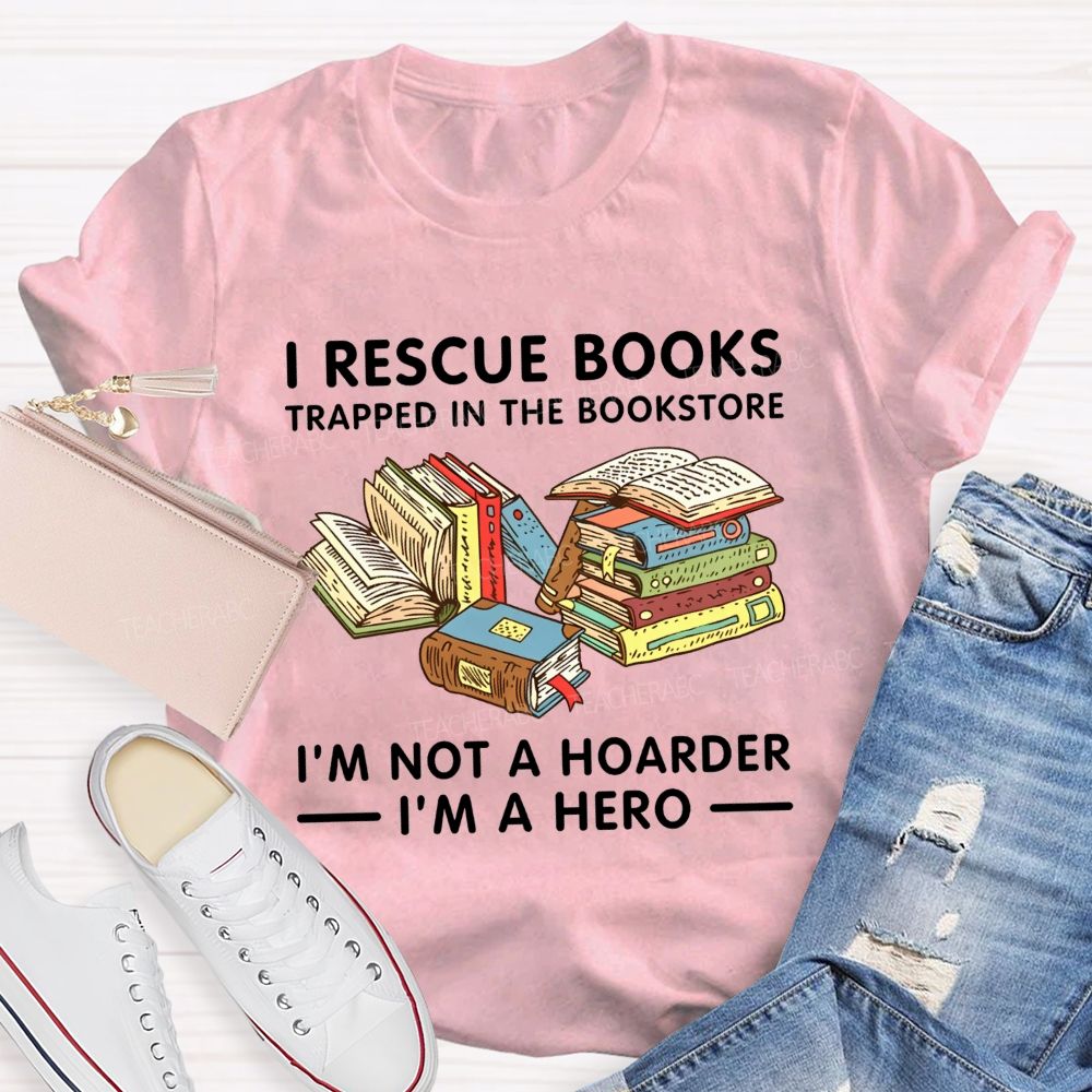 I Rescue Books Trapped In The Bookstore I'M Not A Hoarder I'M A Hero T-shirt