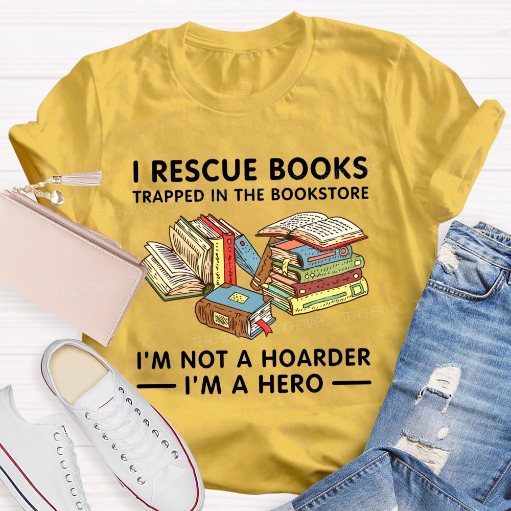 I Rescue Books Trapped In The Bookstore I'M Not A Hoarder I'M A Hero T-shirt