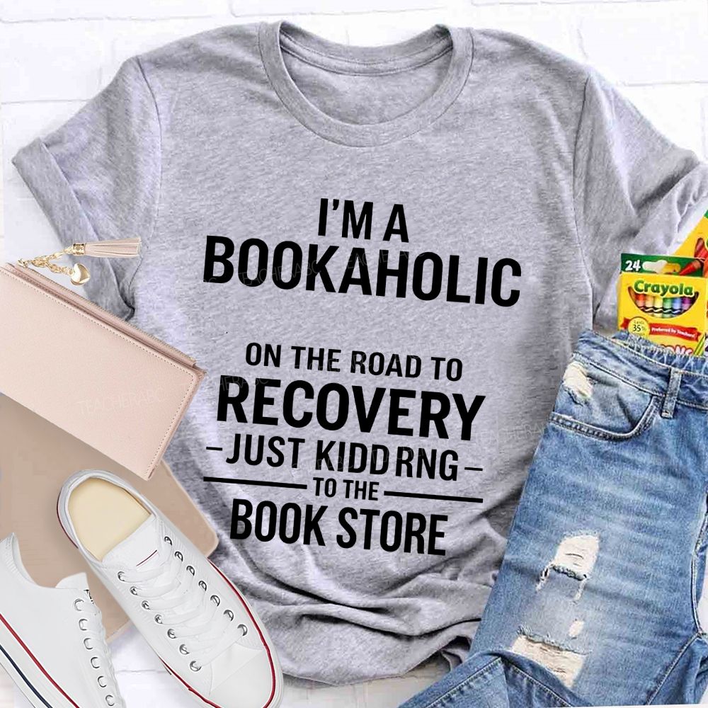 I'M A Bookaholic On The Road To Recovery Just Kidding To The Book Store T-shirt