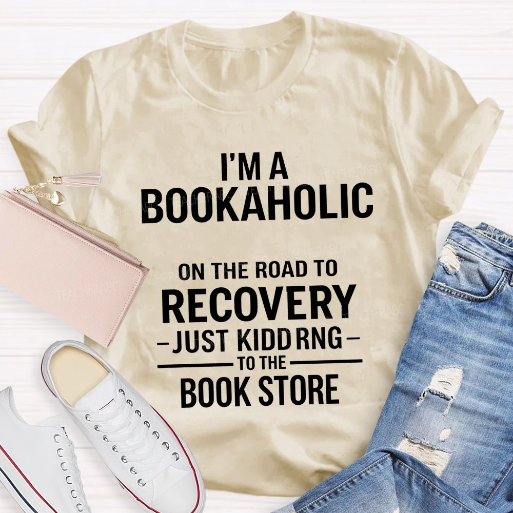 I'M A Bookaholic On The Road To Recovery Just Kidding To The Book Store T-shirt