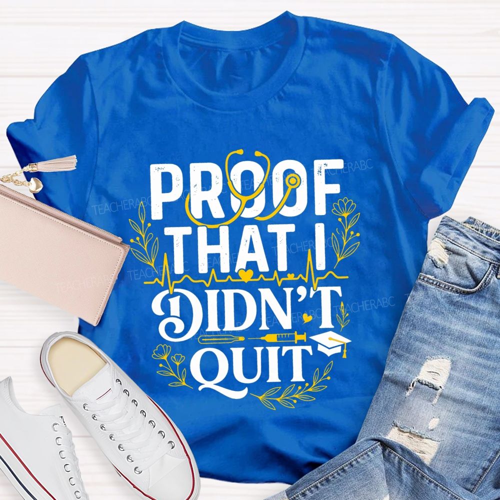 School Nurse Proof That I Didn'T Quit T-shirt