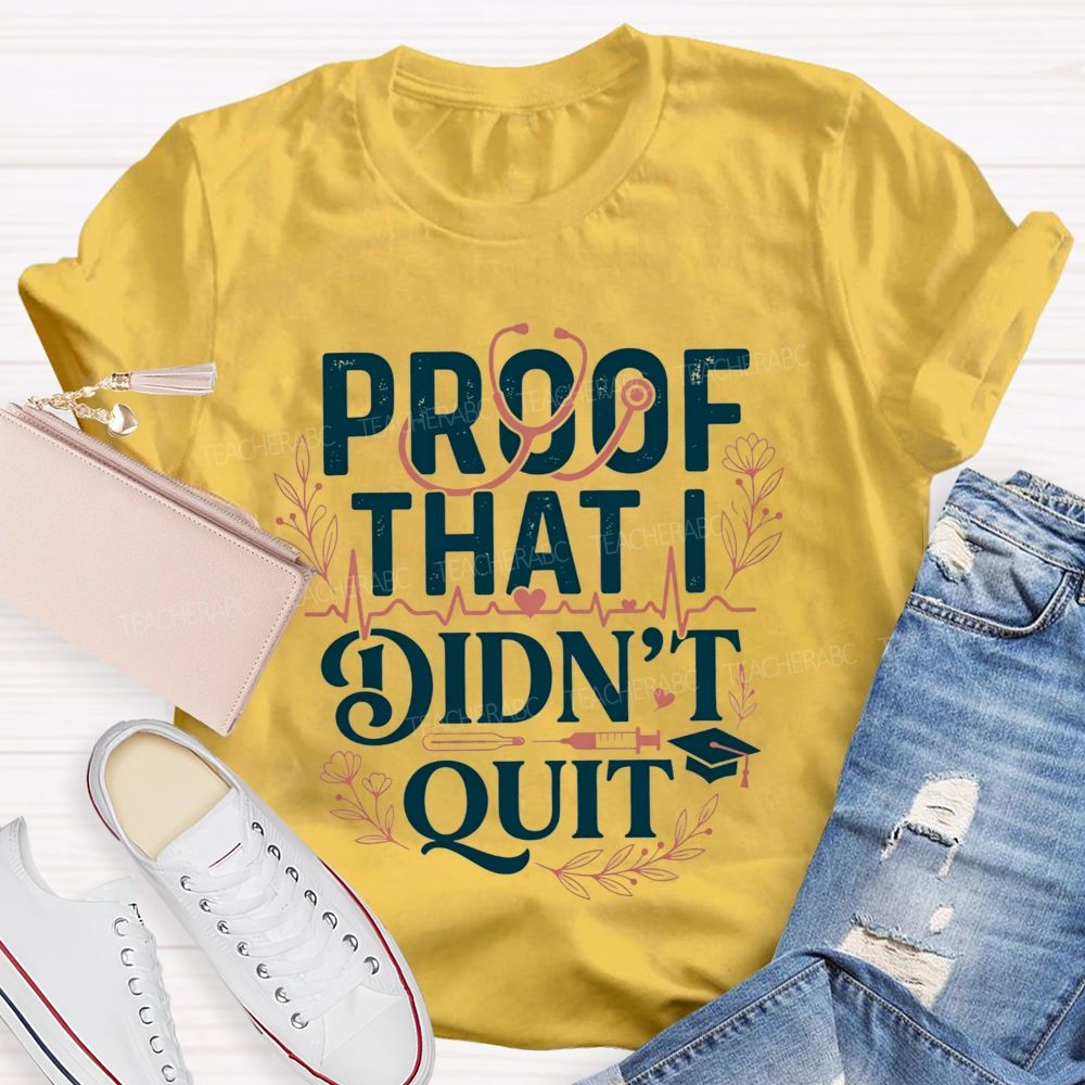 School Nurse Proof That I Didn'T Quit T-shirt