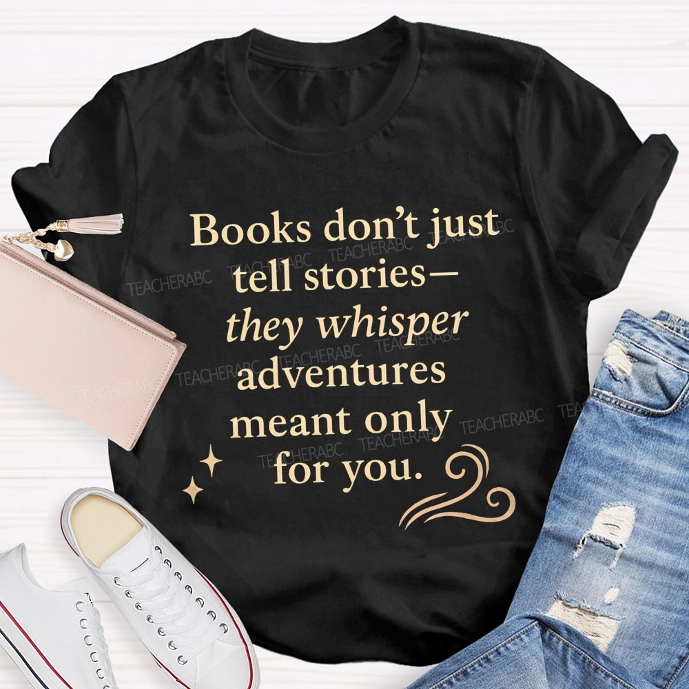Books Don'T Just Tell Stories They Whisper Adventures Meant Only For You T-shirt