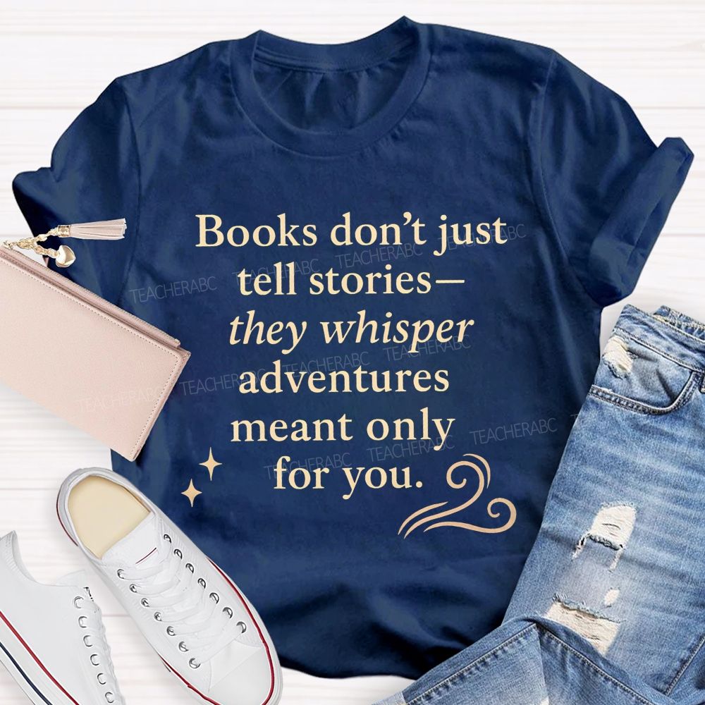 Books Don'T Just Tell Stories They Whisper Adventures Meant Only For You T-shirt