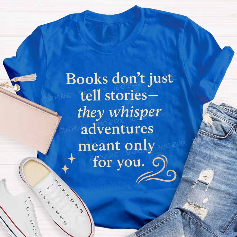 Books Don'T Just Tell Stories They Whisper Adventures Meant Only For You T-shirt