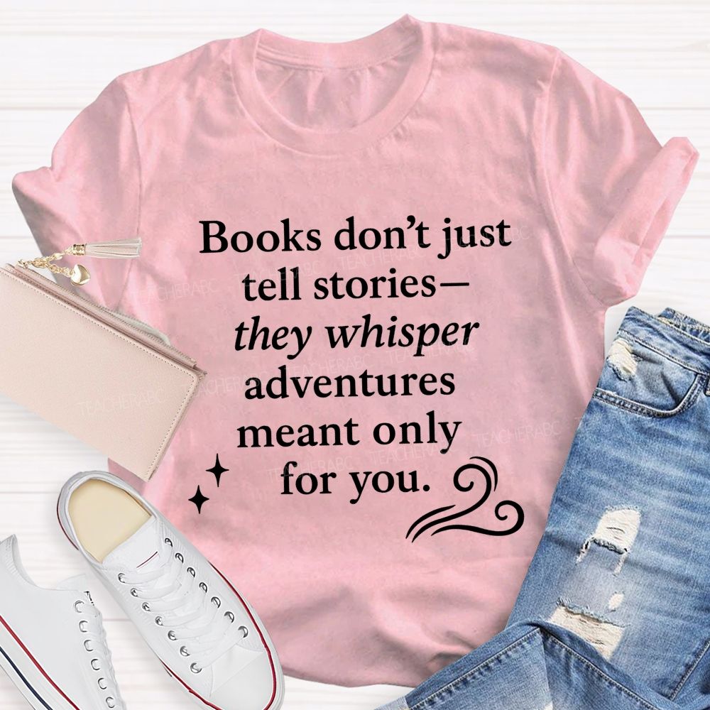 Books Don'T Just Tell Stories They Whisper Adventures Meant Only For You T-shirt