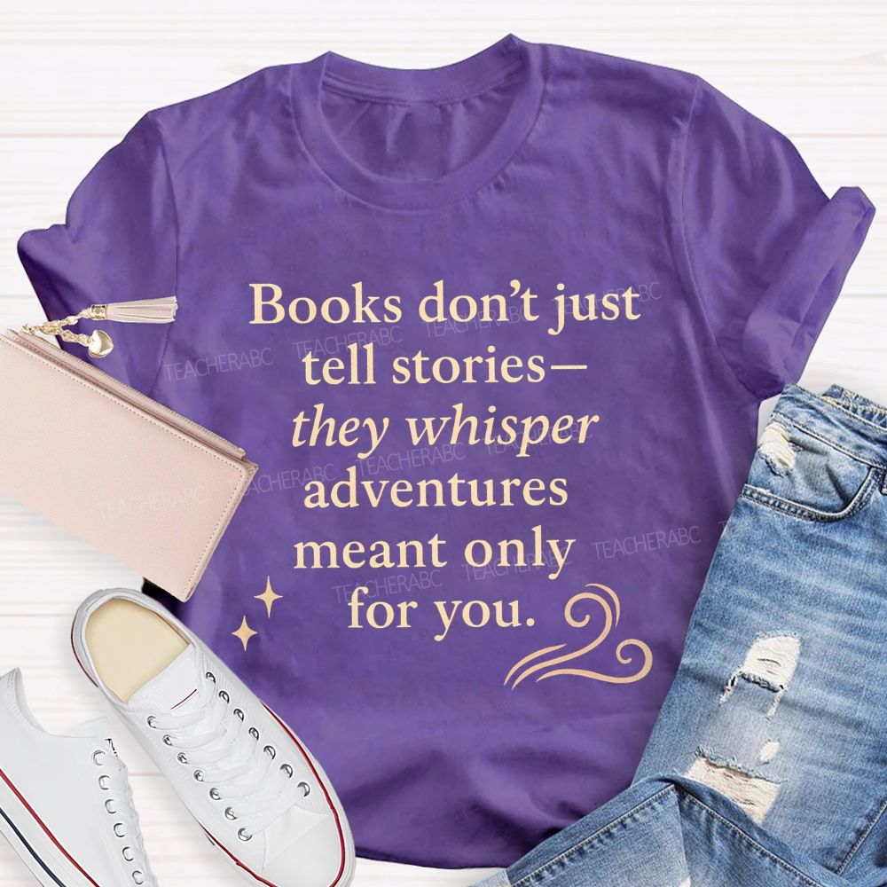 Books Don'T Just Tell Stories They Whisper Adventures Meant Only For You T-shirt