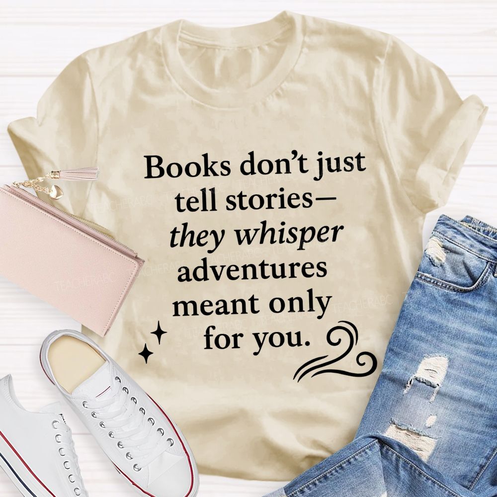 Books Don'T Just Tell Stories They Whisper Adventures Meant Only For You T-shirt