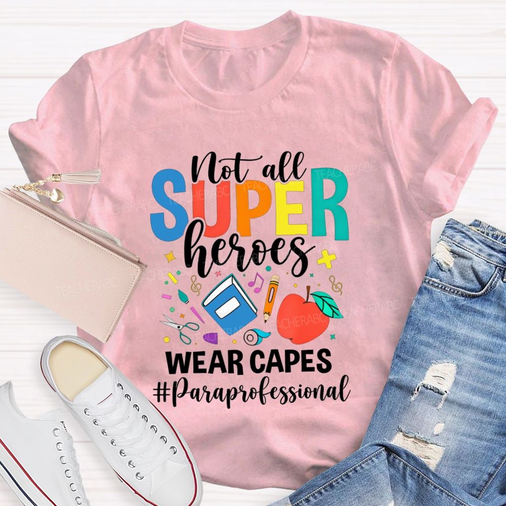 Not All Superheroes Wear Capes Paraprofessional Teacher T-shirt