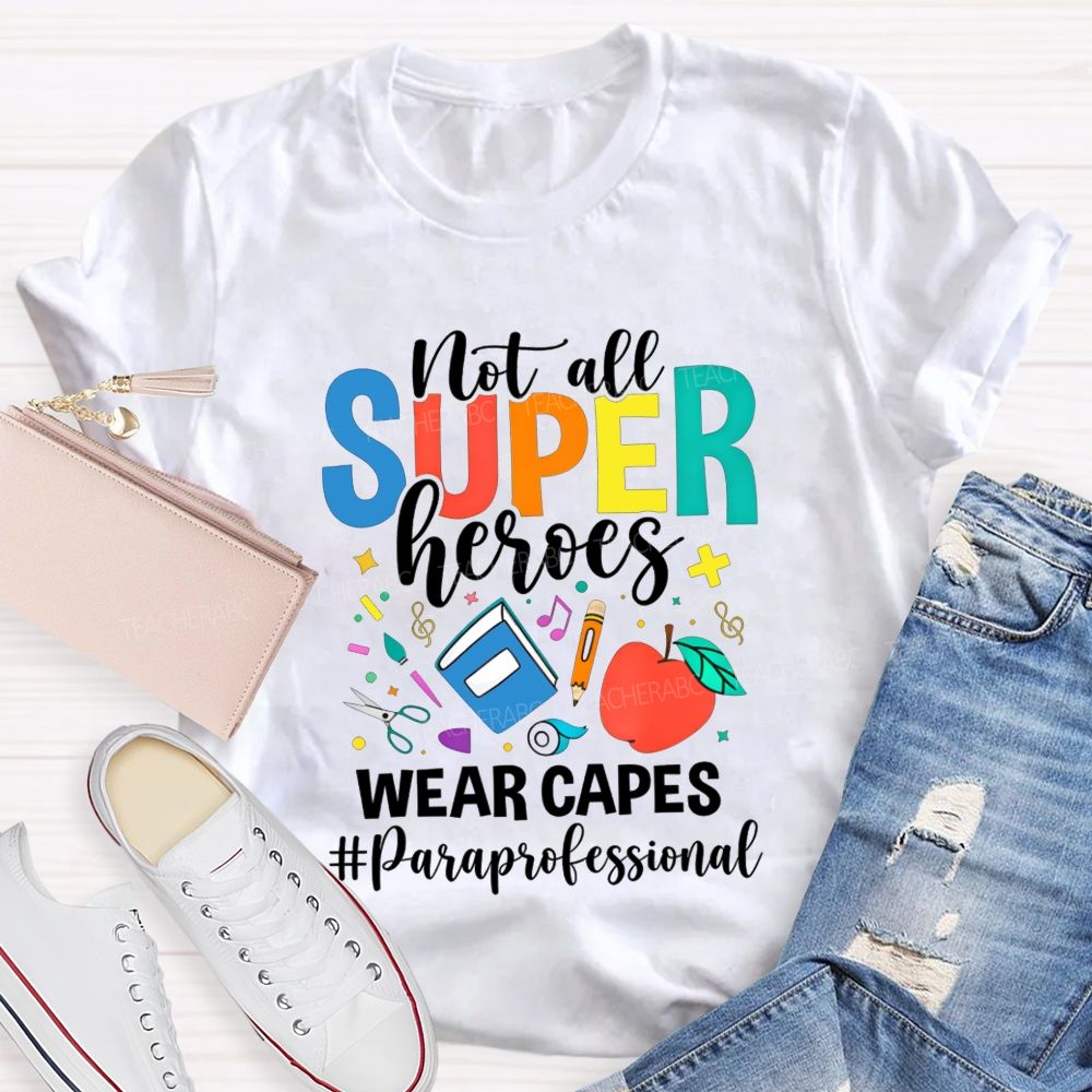 Not All Superheroes Wear Capes Paraprofessional Teacher T-shirt