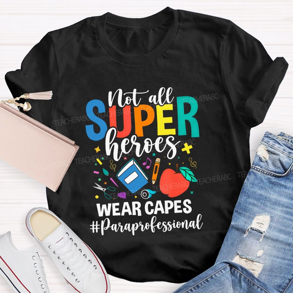 Not All Superheroes Wear Capes Paraprofessional Teacher T-shirt