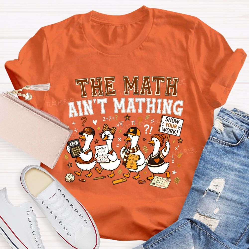 The Math Ain'T Mathing Math Teacher T-shirt