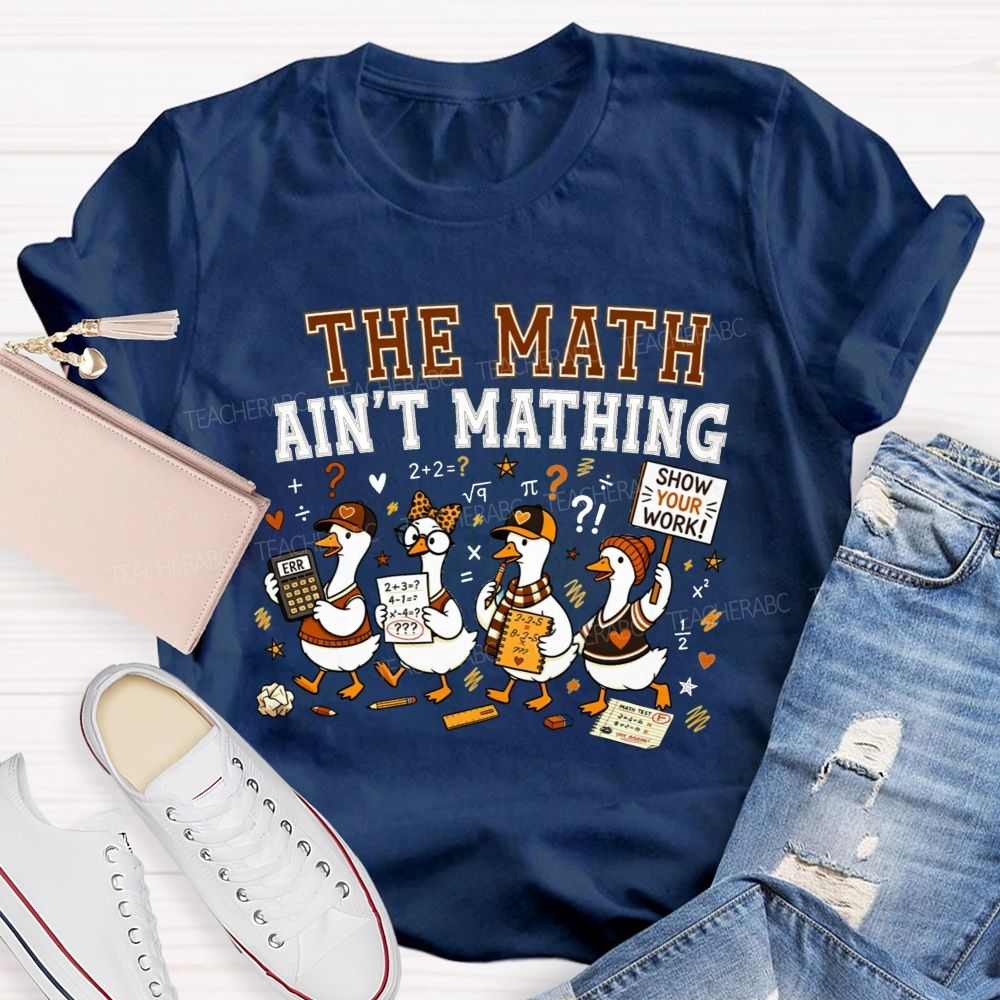The Math Ain'T Mathing Math Teacher T-shirt