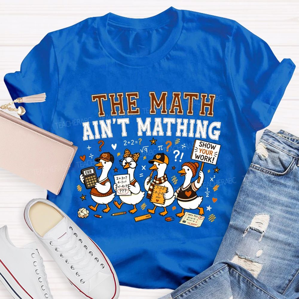The Math Ain'T Mathing Math Teacher T-shirt