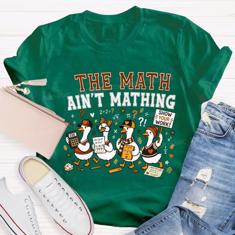 The Math Ain'T Mathing Math Teacher T-shirt
