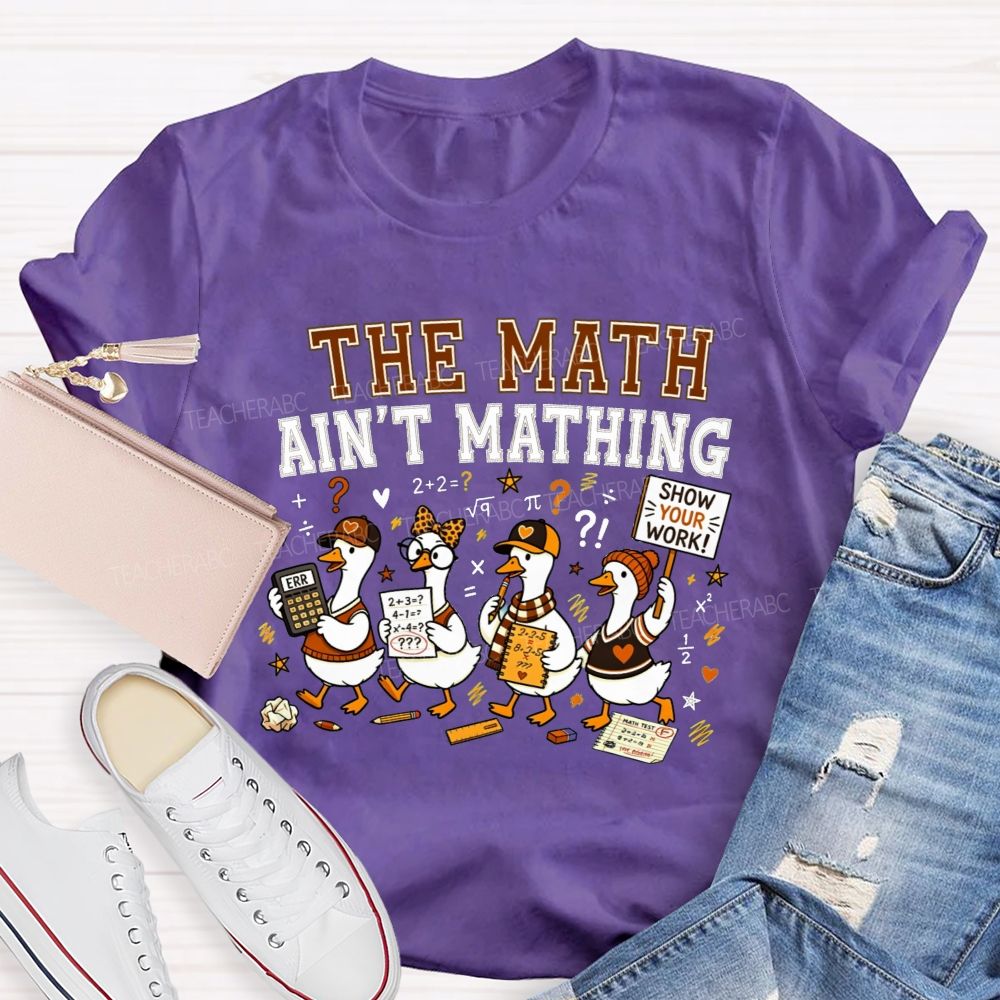The Math Ain'T Mathing Math Teacher T-shirt