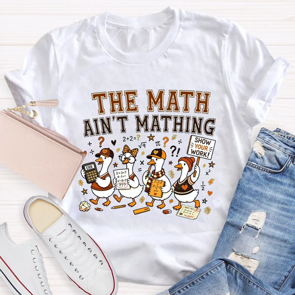 The Math Ain'T Mathing Math Teacher T-shirt
