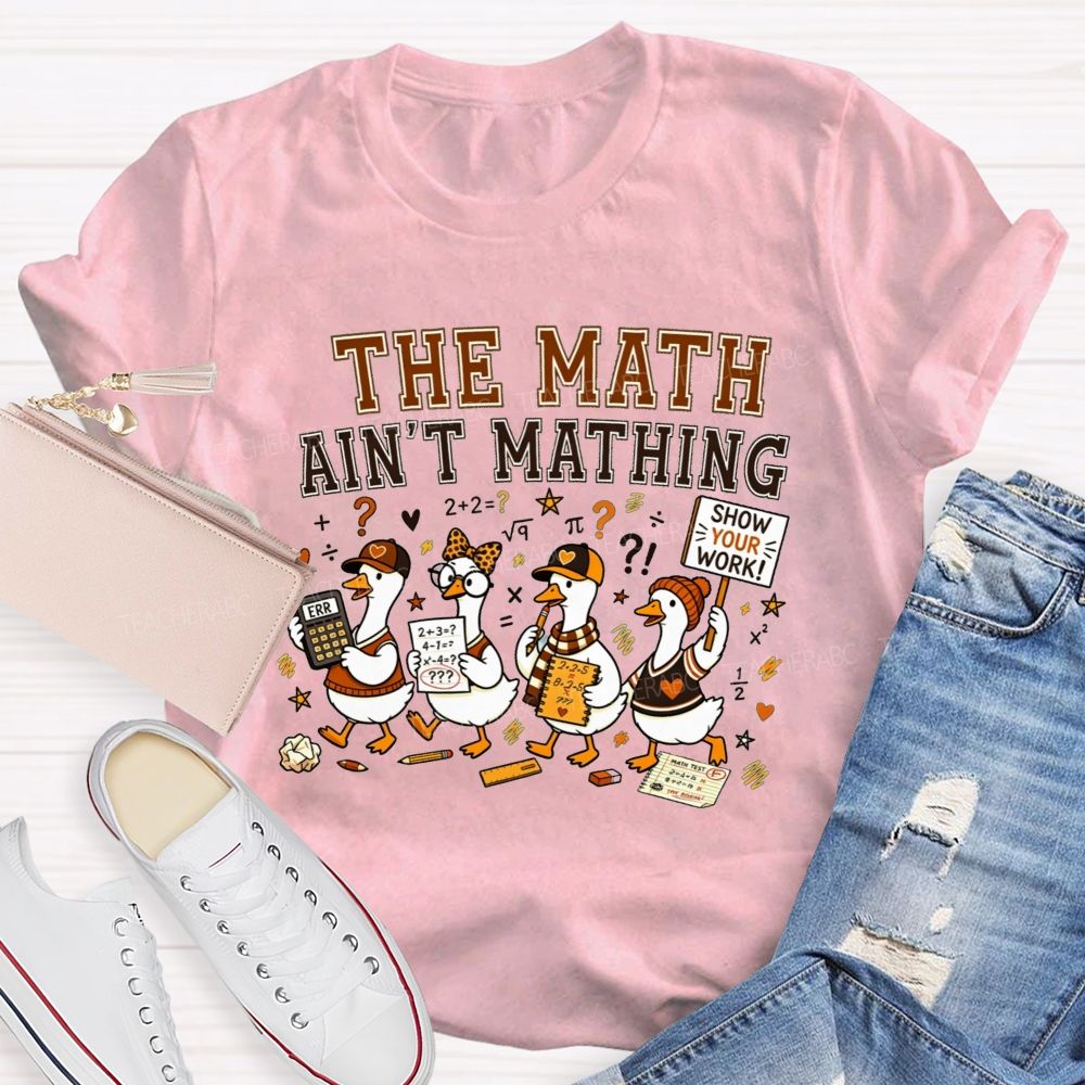 The Math Ain'T Mathing Math Teacher T-shirt