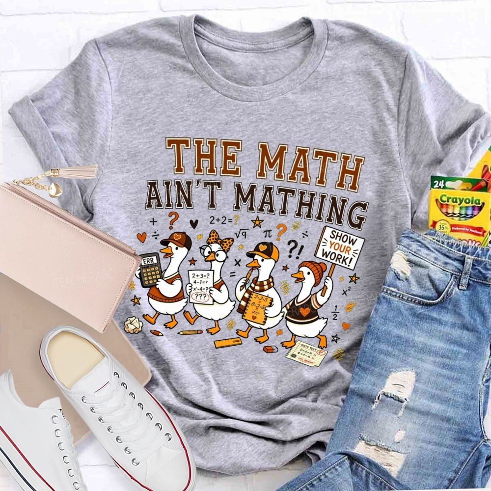 The Math Ain'T Mathing Math Teacher T-shirt