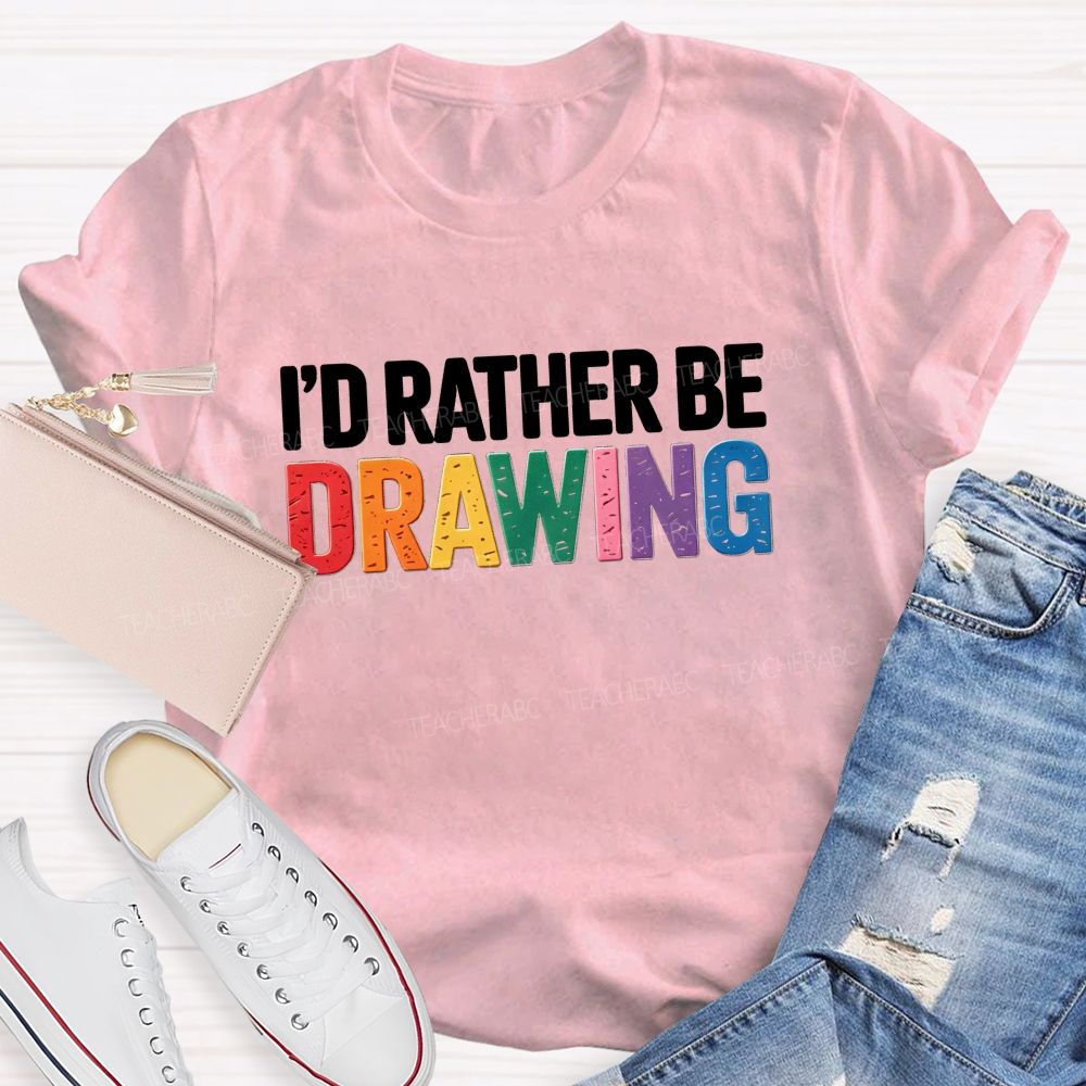 I'd Rather Be Drawing Colorful Letter Teacher T-Shirt