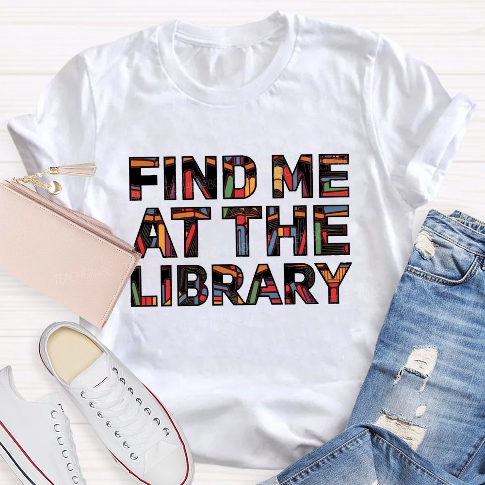 Find Me At The Library Book Text Teacher T-Shirt